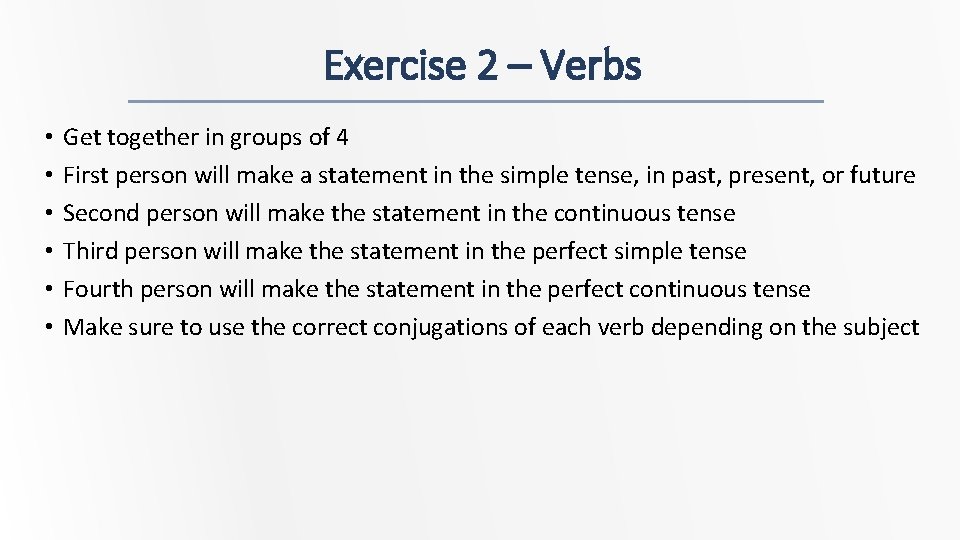 Exercise 2 – Verbs • • • Get together in groups of 4 First