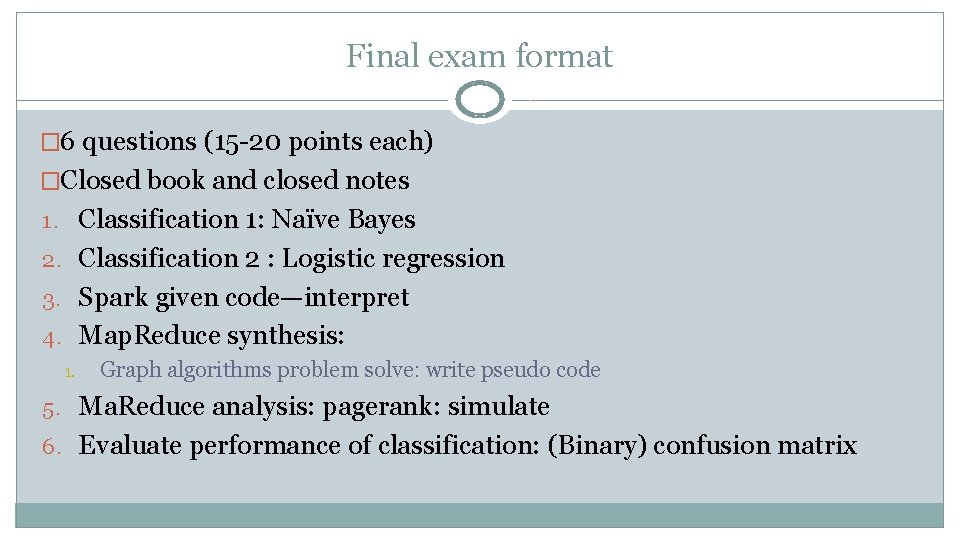 Final exam format � 6 questions (15 -20 points each) �Closed book and closed