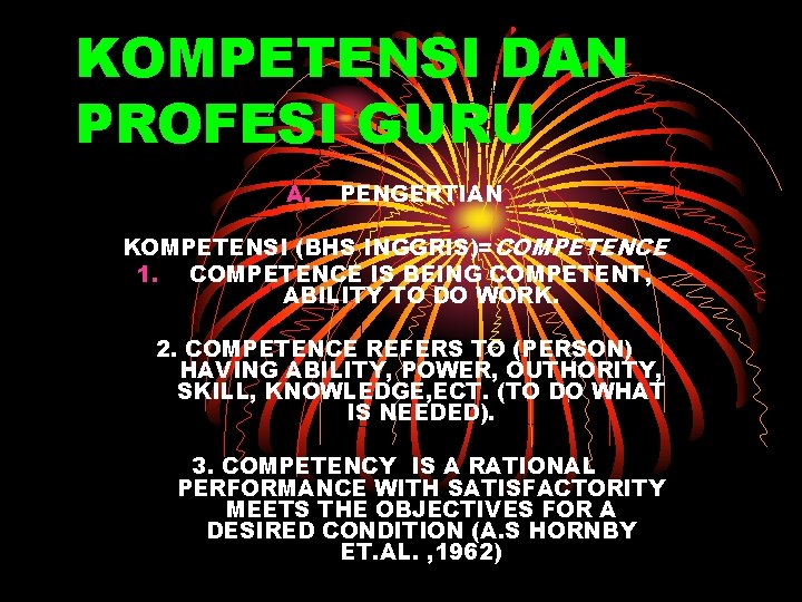 KOMPETENSI DAN PROFESI GURU A. PENGERTIAN KOMPETENSI (BHS INGGRIS)=COMPETENCE 1. COMPETENCE IS BEING COMPETENT,