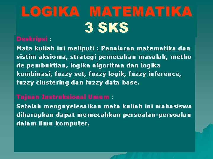 LOGIKA MATEMATIKA 3 SKS Deskripsi : Mata kuliah ini meliputi : Penalaran matematika dan