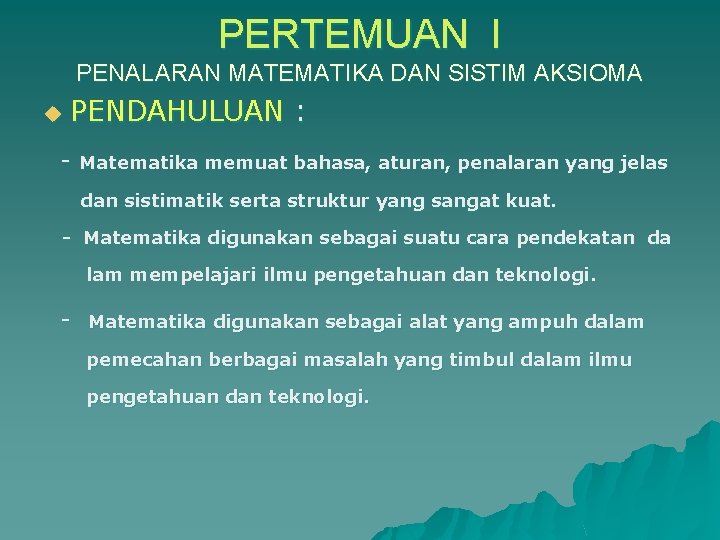 PERTEMUAN I PENALARAN MATEMATIKA DAN SISTIM AKSIOMA u PENDAHULUAN : - Matematika memuat bahasa,