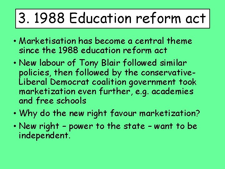 3. 1988 Education reform act • Marketisation has become a central theme since the