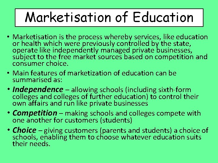Marketisation of Education • Marketisation is the process whereby services, like education or health