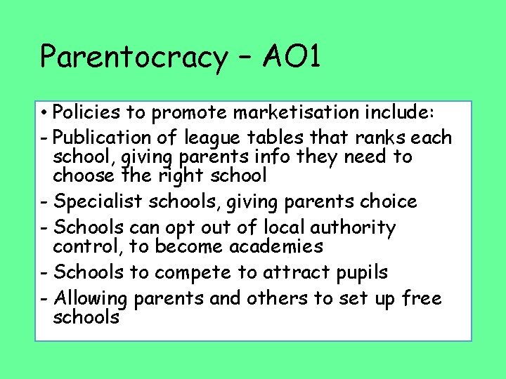 Parentocracy – AO 1 • Policies to promote marketisation include: - Publication of league
