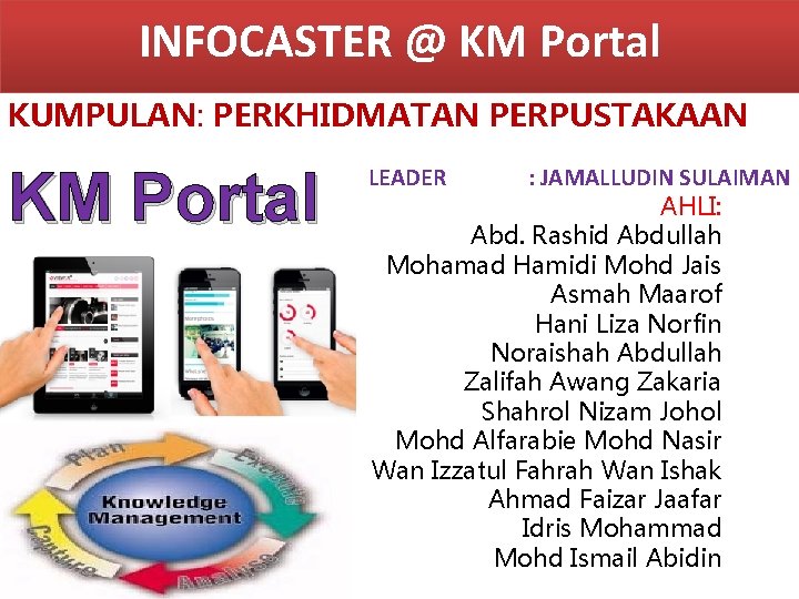 INFOCASTER @ KM Portal KUMPULAN: PERKHIDMATAN PERPUSTAKAAN KM Portal LEADER : JAMALLUDIN SULAIMAN AHLI: