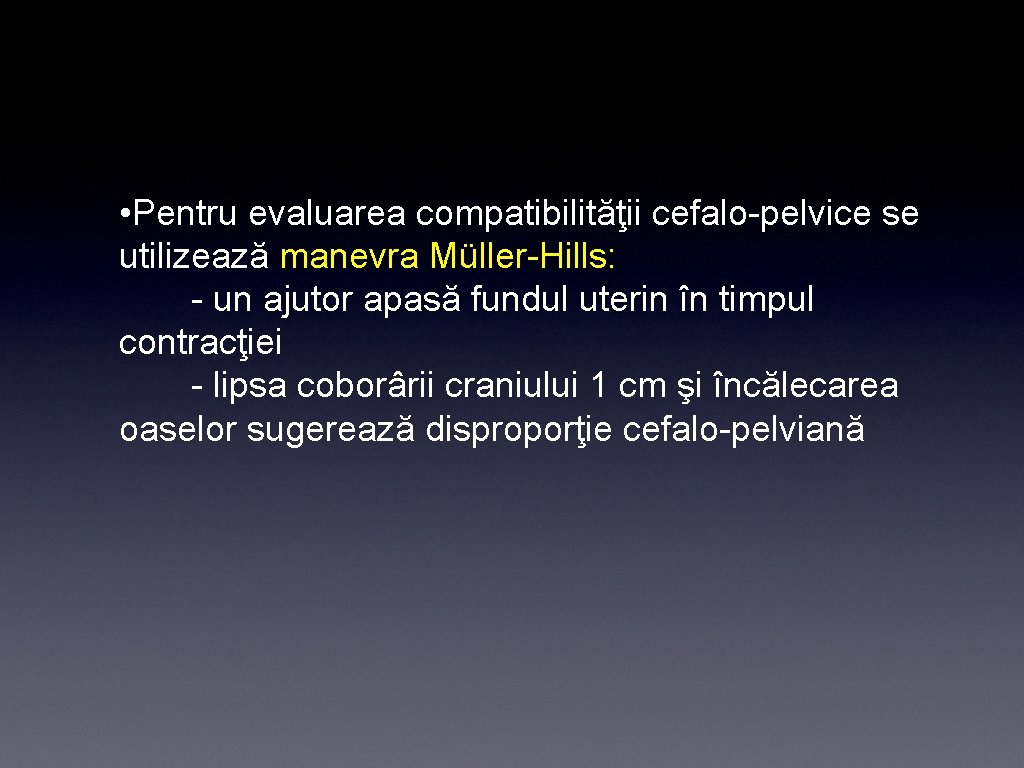  • Pentru evaluarea compatibilităţii cefalo-pelvice se utilizează manevra Müller-Hills: - un ajutor apasă