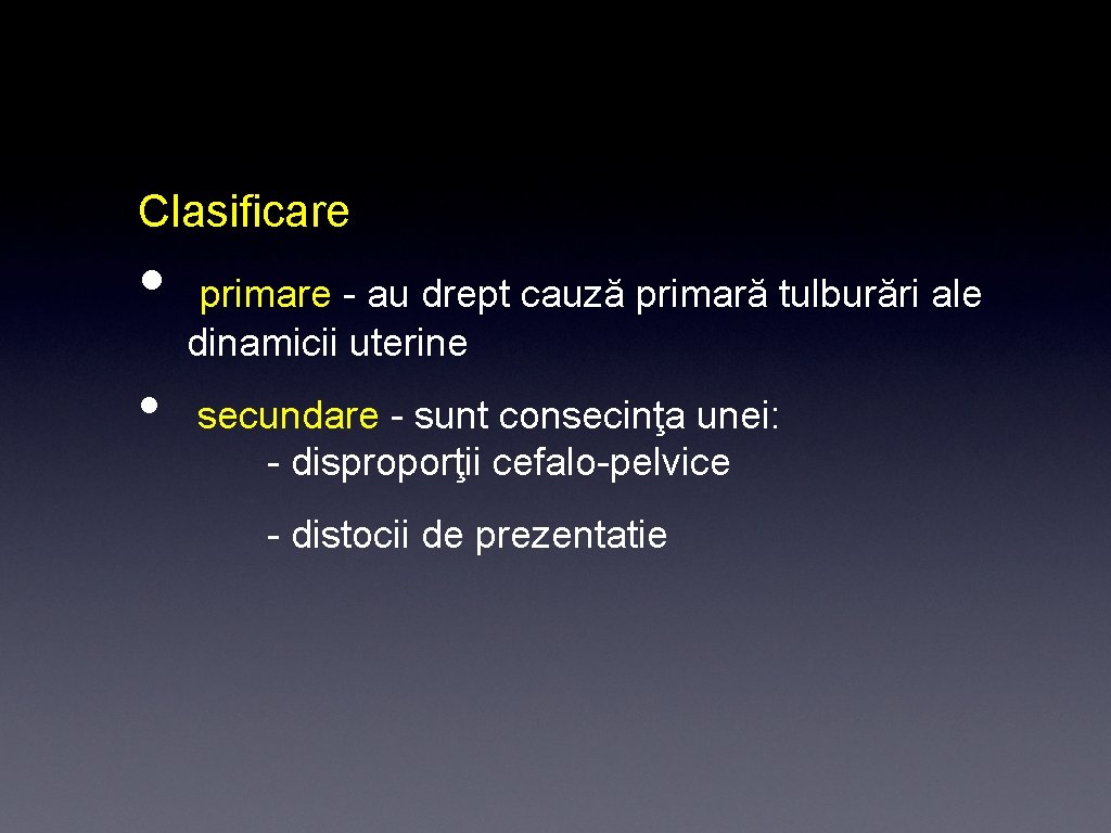 Clasificare • • primare - au drept cauză primară tulburări ale dinamicii uterine secundare