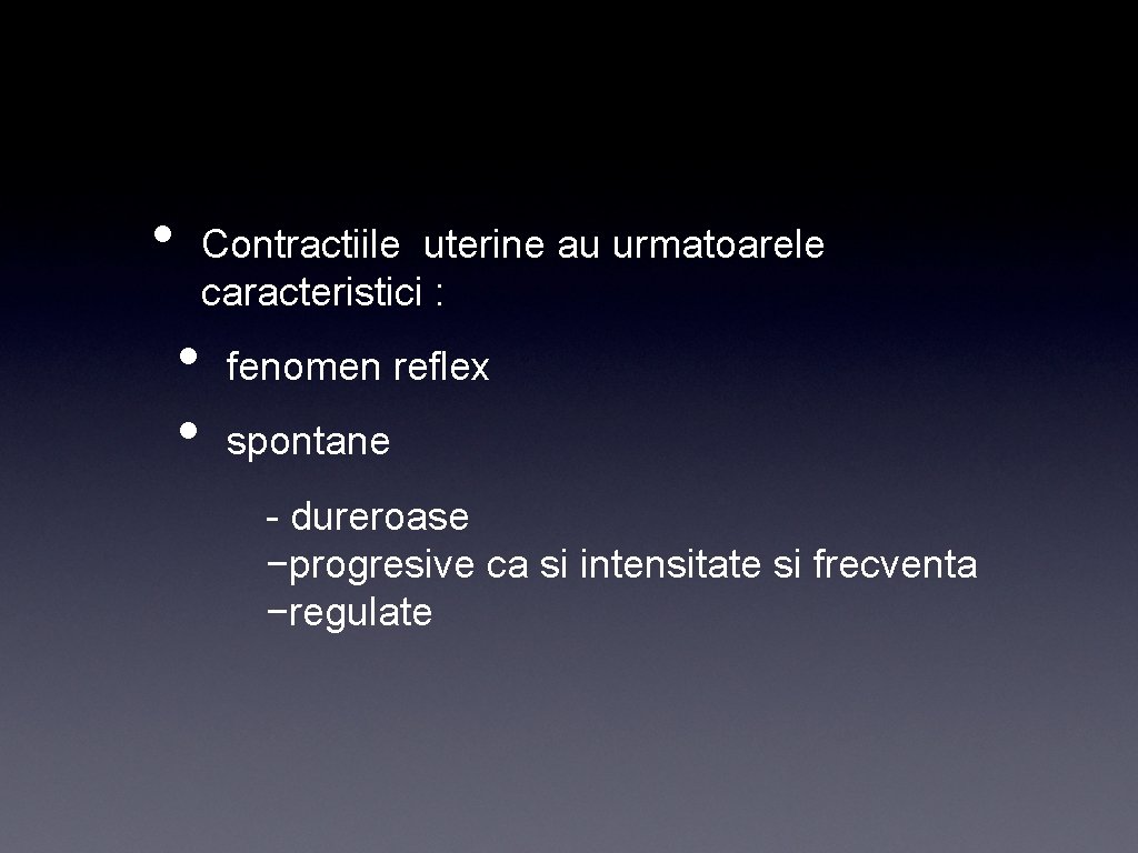  • Contractiile uterine au urmatoarele caracteristici : • • fenomen reflex spontane -