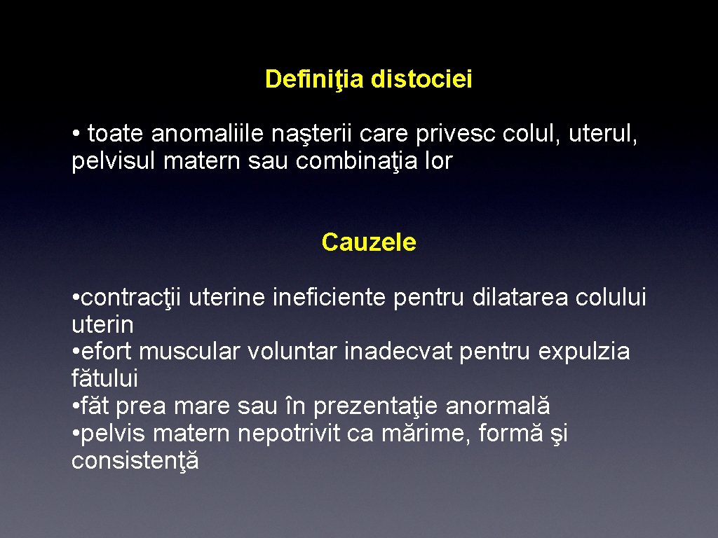 Definiţia distociei • toate anomaliile naşterii care privesc colul, uterul, pelvisul matern sau combinaţia