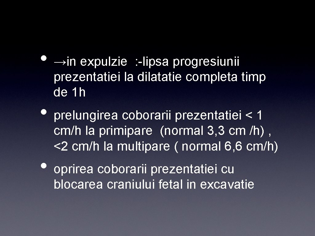  • →in expulzie : -lipsa progresiunii prezentatiei la dilatatie completa timp de 1