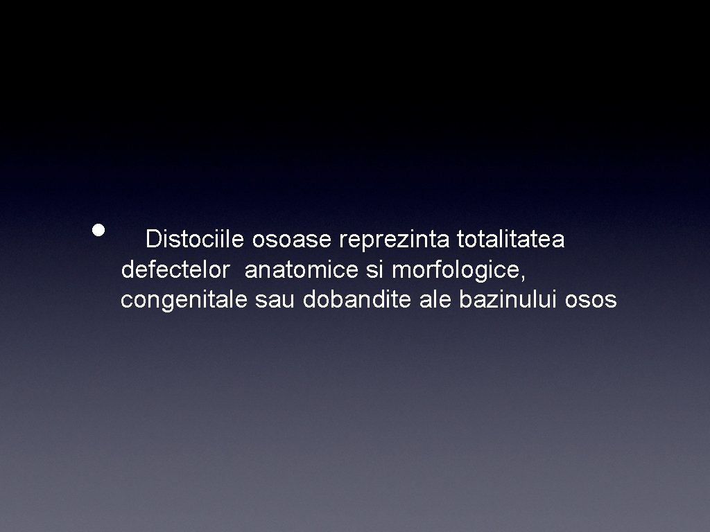  • Distociile osoase reprezinta totalitatea defectelor anatomice si morfologice, congenitale sau dobandite ale