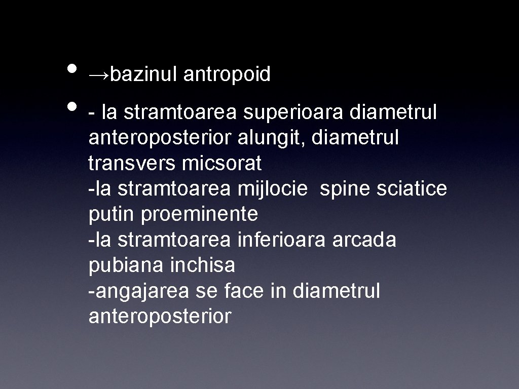  • →bazinul antropoid • - la stramtoarea superioara diametrul anteroposterior alungit, diametrul transvers