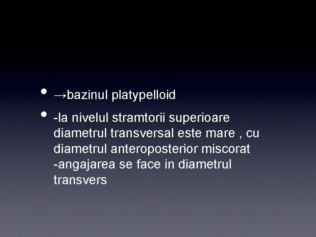  • →bazinul platypelloid • -la nivelul stramtorii superioare diametrul transversal este mare ,