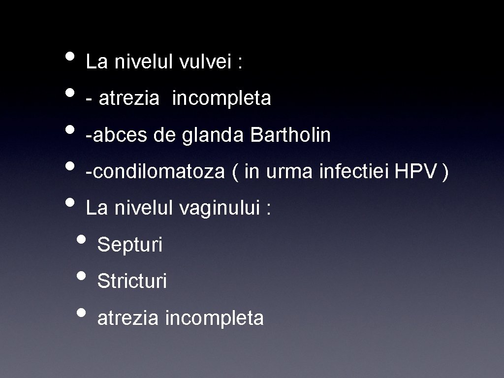  • La nivelul vulvei : • - atrezia incompleta • -abces de glanda