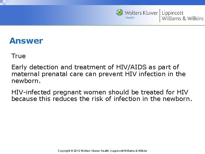 Answer True Early detection and treatment of HIV/AIDS as part of maternal prenatal care