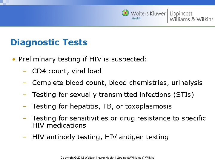 Diagnostic Tests • Preliminary testing if HIV is suspected: – CD 4 count, viral