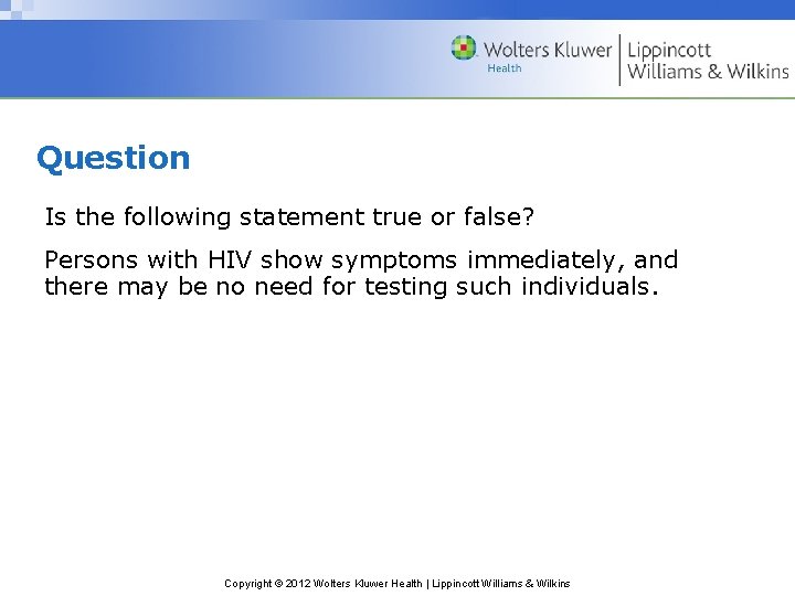 Question Is the following statement true or false? Persons with HIV show symptoms immediately,