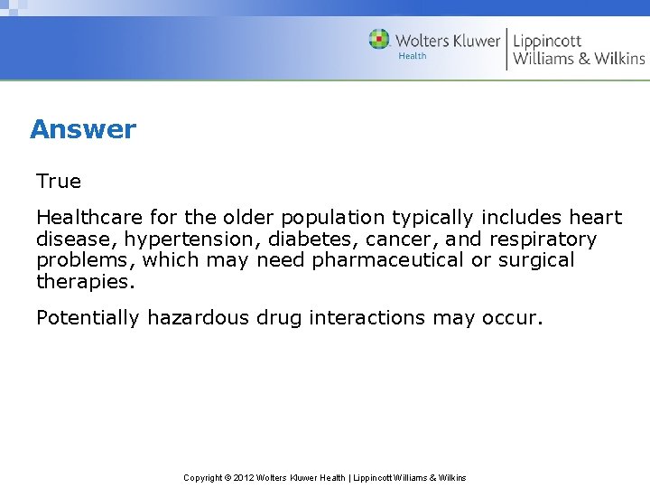 Answer True Healthcare for the older population typically includes heart disease, hypertension, diabetes, cancer,