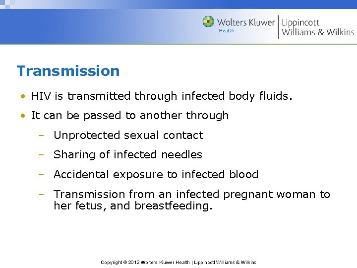 Transmission • HIV is transmitted through infected body fluids. • It can be passed