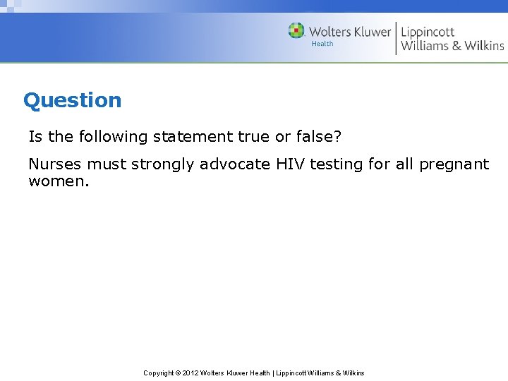 Question Is the following statement true or false? Nurses must strongly advocate HIV testing