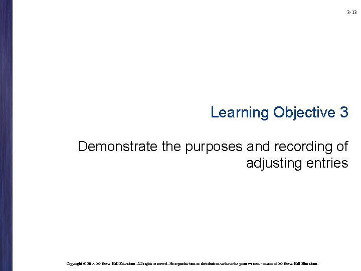 3 -13 Learning Objective 3 Demonstrate the purposes and recording of adjusting entries Copyright 3 -13 Learning Objective 3 Demonstrate the purposes and recording of adjusting entries Copyright