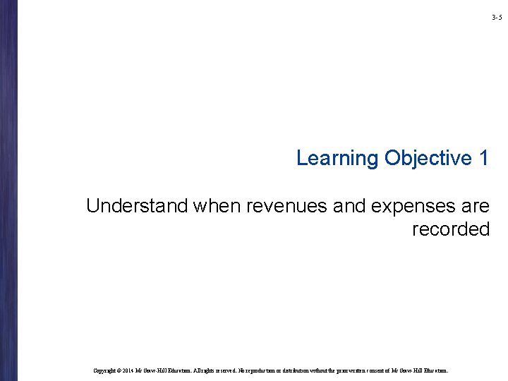 3 -5 Learning Objective 1 Understand when revenues and expenses are recorded Copyright © 3 -5 Learning Objective 1 Understand when revenues and expenses are recorded Copyright ©