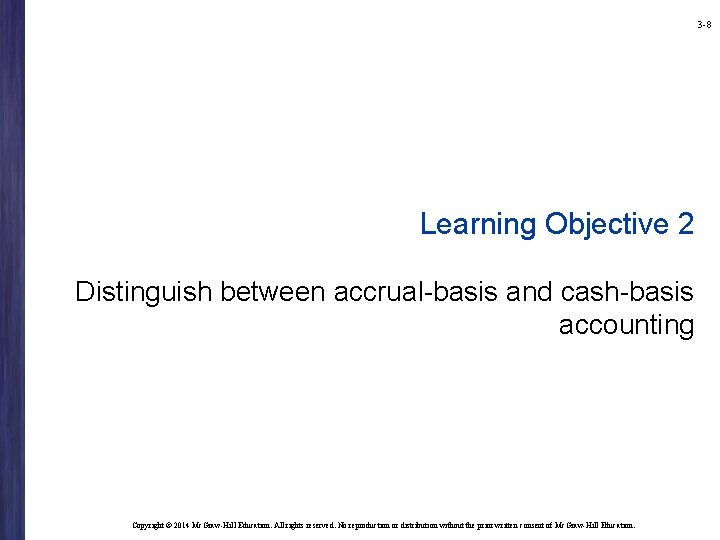 3 -8 Learning Objective 2 Distinguish between accrual-basis and cash-basis accounting Copyright © 2014 3 -8 Learning Objective 2 Distinguish between accrual-basis and cash-basis accounting Copyright © 2014