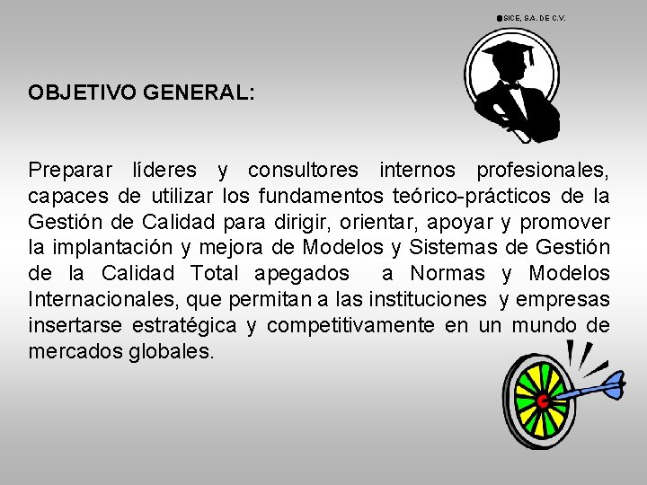  SICE, S. A. DE C. V. OBJETIVO GENERAL: Preparar líderes y consultores internos