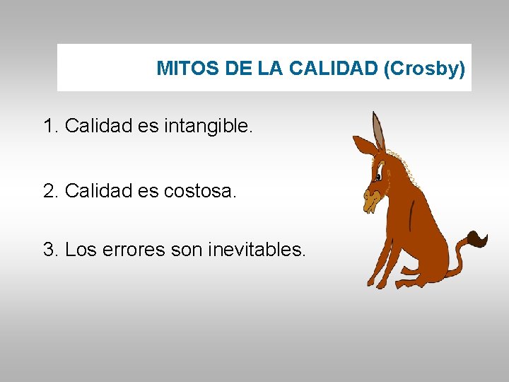 MITOS DE LA CALIDAD (Crosby) 1. Calidad es intangible. 2. Calidad es costosa. 3.