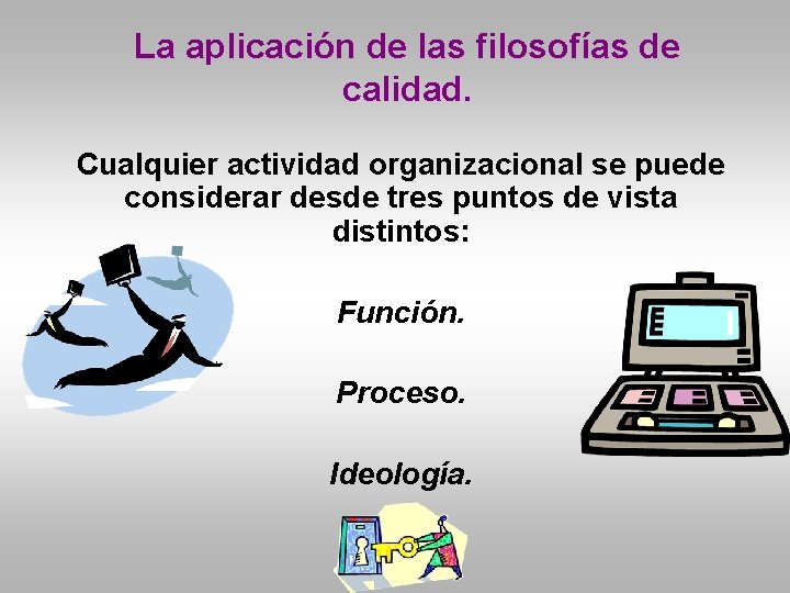 La aplicación de las filosofías de calidad. Cualquier actividad organizacional se puede considerar desde