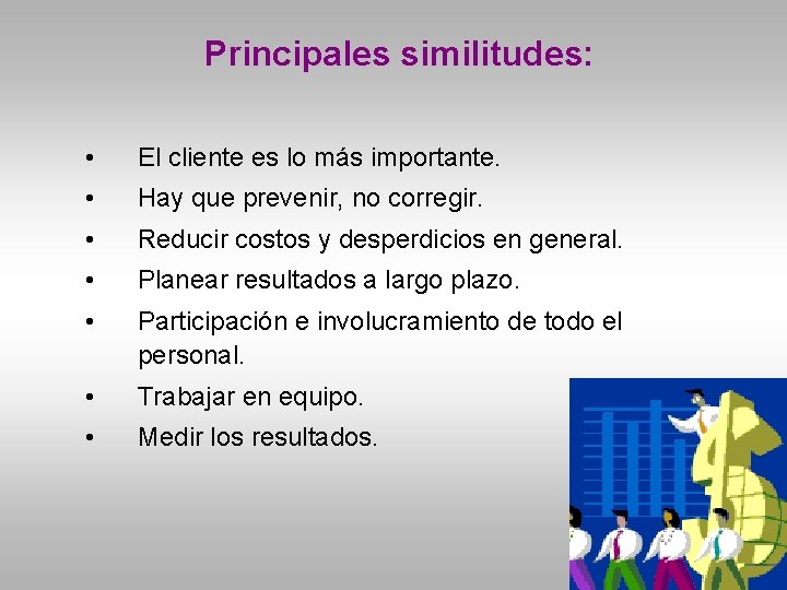 Principales similitudes: • El cliente es lo más importante. • Hay que prevenir, no