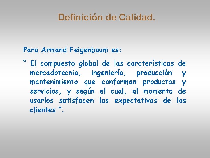 Definición de Calidad. Para Armand Feigenbaum es: “ El compuesto global de las carcterísticas
