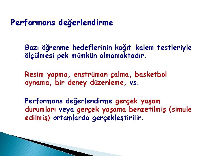 Performans değerlendirme Bazı öğrenme hedeflerinin kağıt-kalem testleriyle ölçülmesi pek mümkün olmamaktadır. Resim yapma, enstrüman