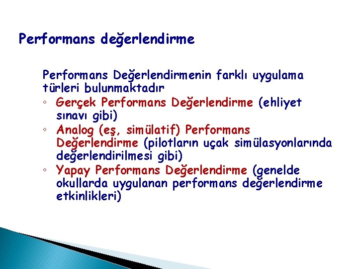 Performans değerlendirme Performans Değerlendirmenin farklı uygulama türleri bulunmaktadır ◦ Gerçek Performans Değerlendirme (ehliyet sınavı Performans değerlendirme Performans Değerlendirmenin farklı uygulama türleri bulunmaktadır ◦ Gerçek Performans Değerlendirme (ehliyet sınavı