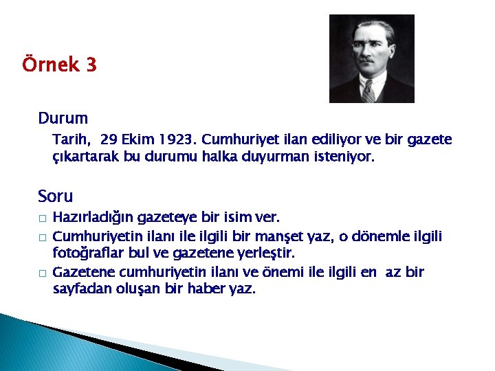Örnek 3 Durum Tarih, 29 Ekim 1923. Cumhuriyet ilan ediliyor ve bir gazete çıkartarak Örnek 3 Durum Tarih, 29 Ekim 1923. Cumhuriyet ilan ediliyor ve bir gazete çıkartarak
