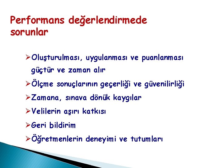 Performans değerlendirmede sorunlar ØOluşturulması, uygulanması ve puanlanması güçtür ve zaman alır ØÖlçme sonuçlarının geçerliği