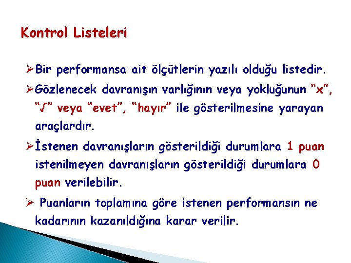 Kontrol Listeleri ØBir performansa ait ölçütlerin yazılı olduğu listedir. ØGözlenecek davranışın varlığının veya yokluğunun