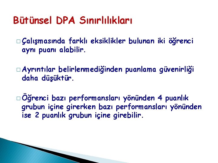 Bütünsel DPA Sınırlılıkları � Çalışmasında farklı eksiklikler bulunan iki öğrenci aynı puanı alabilir. �