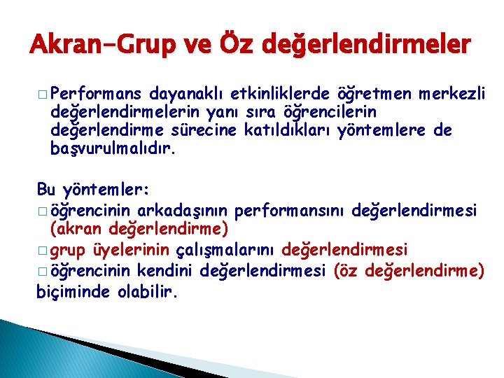 Akran-Grup ve Öz değerlendirmeler � Performans dayanaklı etkinliklerde öğretmen merkezli değerlendirmelerin yanı sıra öğrencilerin