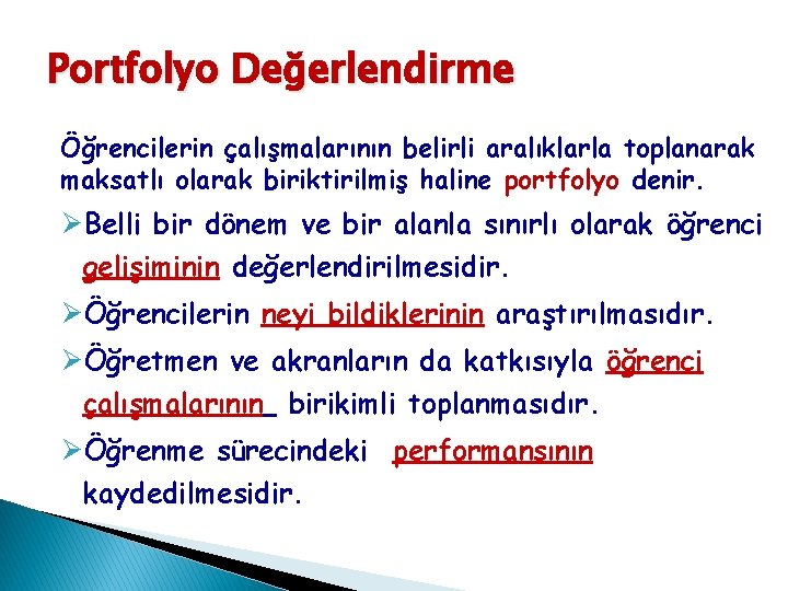 Portfolyo Değerlendirme Öğrencilerin çalışmalarının belirli aralıklarla toplanarak maksatlı olarak biriktirilmiş haline portfolyo denir. ØBelli