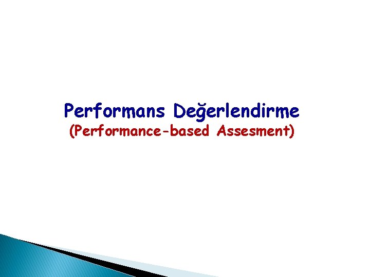 Performans Değerlendirme (Performance-based Assesment) Performans Değerlendirme (Performance-based Assesment)
