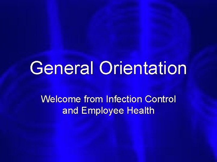 General Orientation Welcome from Infection Control and Employee Health 