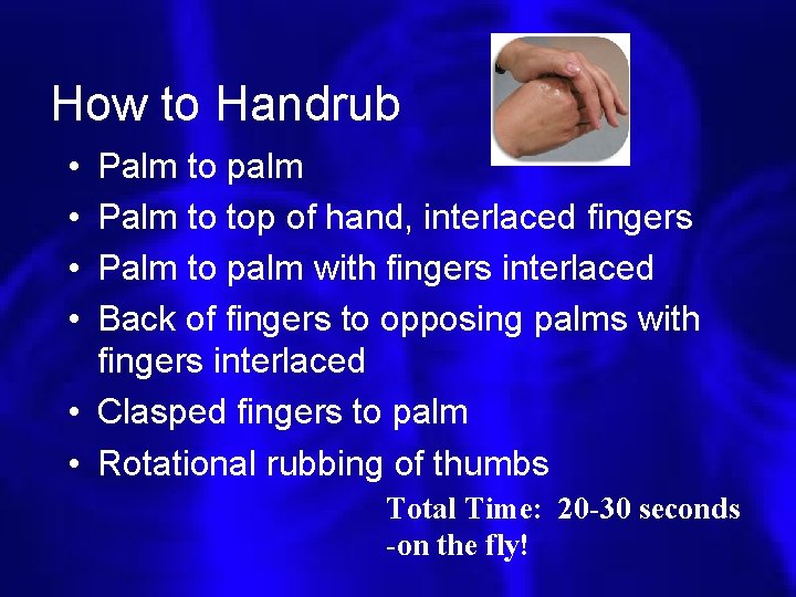 How to Handrub • • Palm to palm Palm to top of hand, interlaced