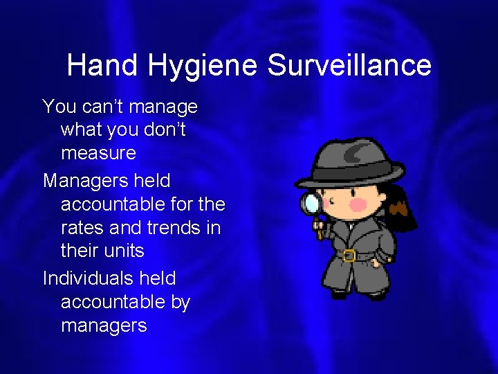 Hand Hygiene Surveillance You can’t manage what you don’t measure Managers held accountable for