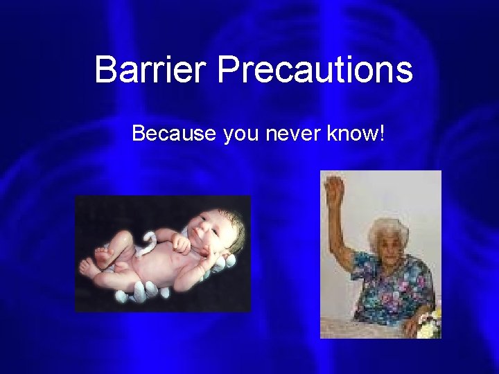 Barrier Precautions Because you never know! Barrier Precautions Because you never know!