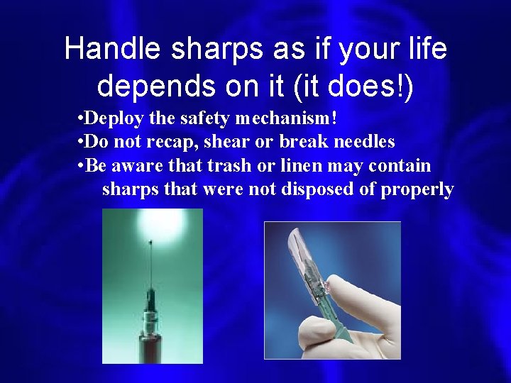 Handle sharps as if your life depends on it (it does!) • Deploy the