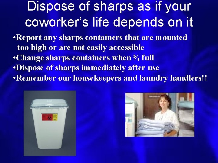 Dispose of sharps as if your coworker’s life depends on it • Report any Dispose of sharps as if your coworker’s life depends on it • Report any