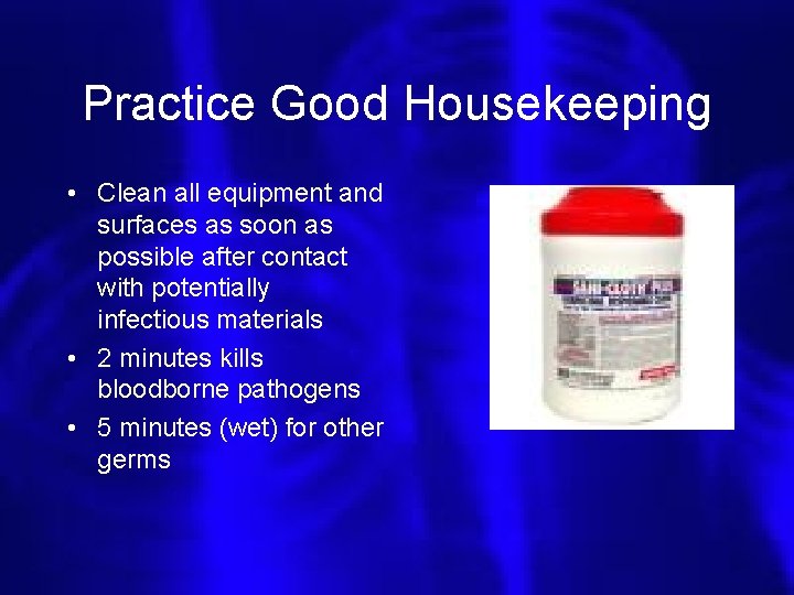 Practice Good Housekeeping • Clean all equipment and surfaces as soon as possible after