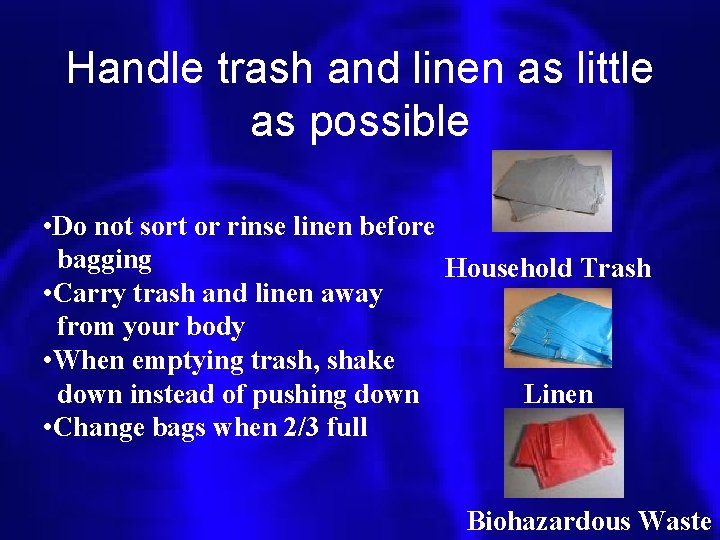 Handle trash and linen as little as possible • Do not sort or rinse