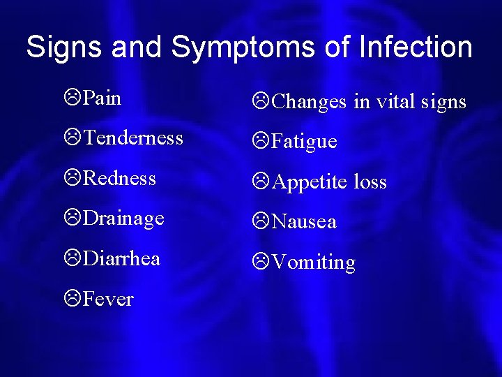 Signs and Symptoms of Infection LPain LChanges in vital signs LTenderness LFatigue LRedness LAppetite